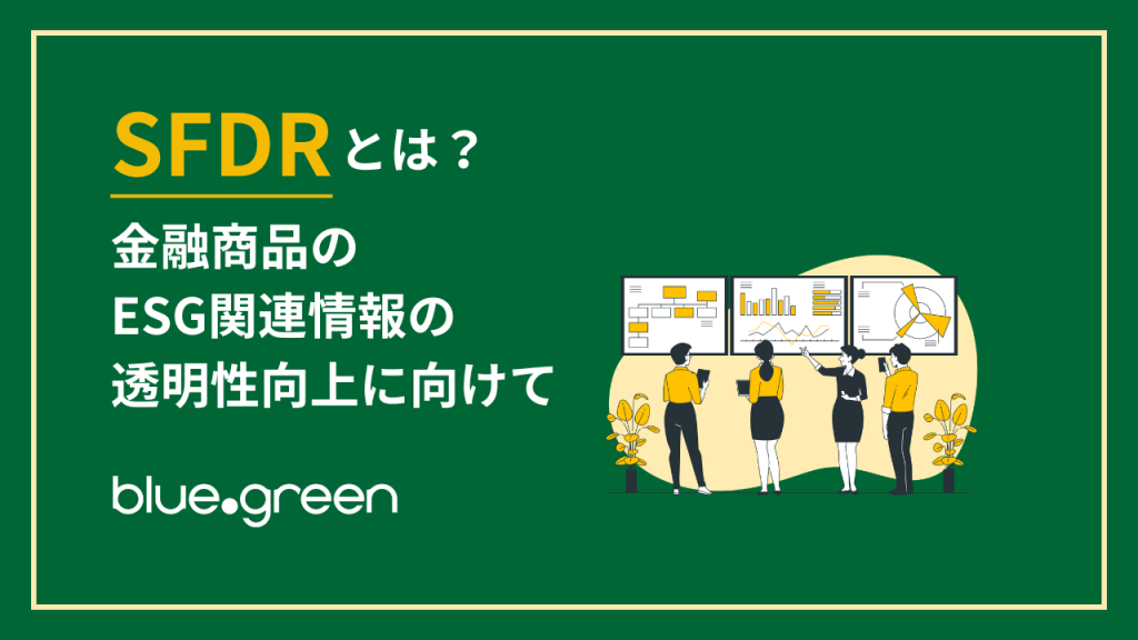 SFDRとは？金融商品のESG関連情報の透明性向上に向けて